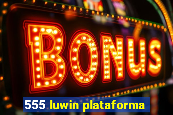 555 luwin plataforma